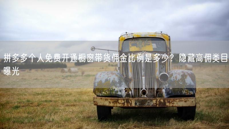 拼多多个人免费开通橱窗带货佣金比例是多少？隐藏高佣类目曝光