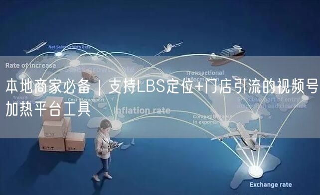 本地商家必备｜支持LBS定位+门店引流的视频号加热平台工具