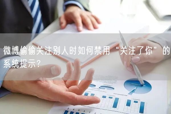 微博偷偷关注别人时如何禁用“关注了你”的系统提示？